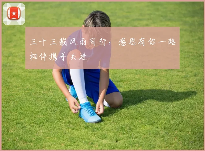三十三载风雨同行，感恩有你一路相伴携手共进
