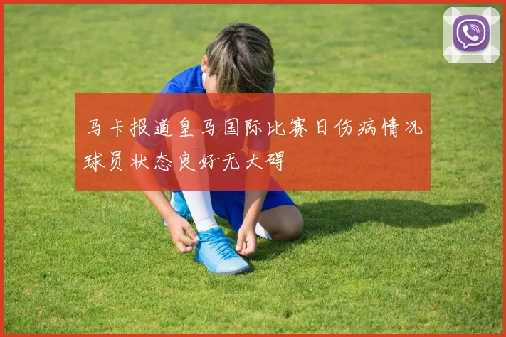 马卡报道皇马国际比赛日伤病情况球员状态良好无大碍