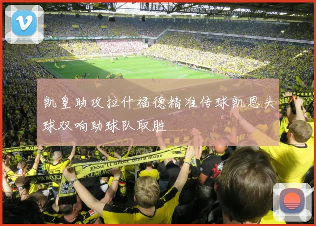 凯皇助攻拉什福德精准传球凯恩头球双响助球队取胜